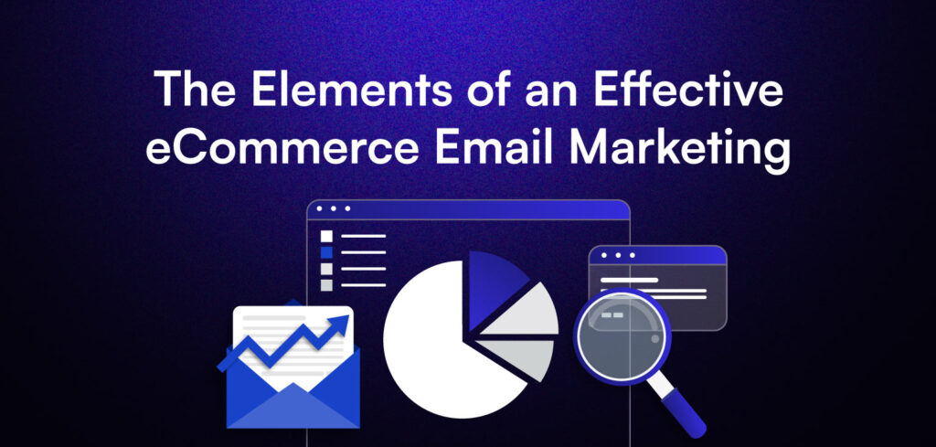 The Elements of an Effective E-commerce Email Marketing.