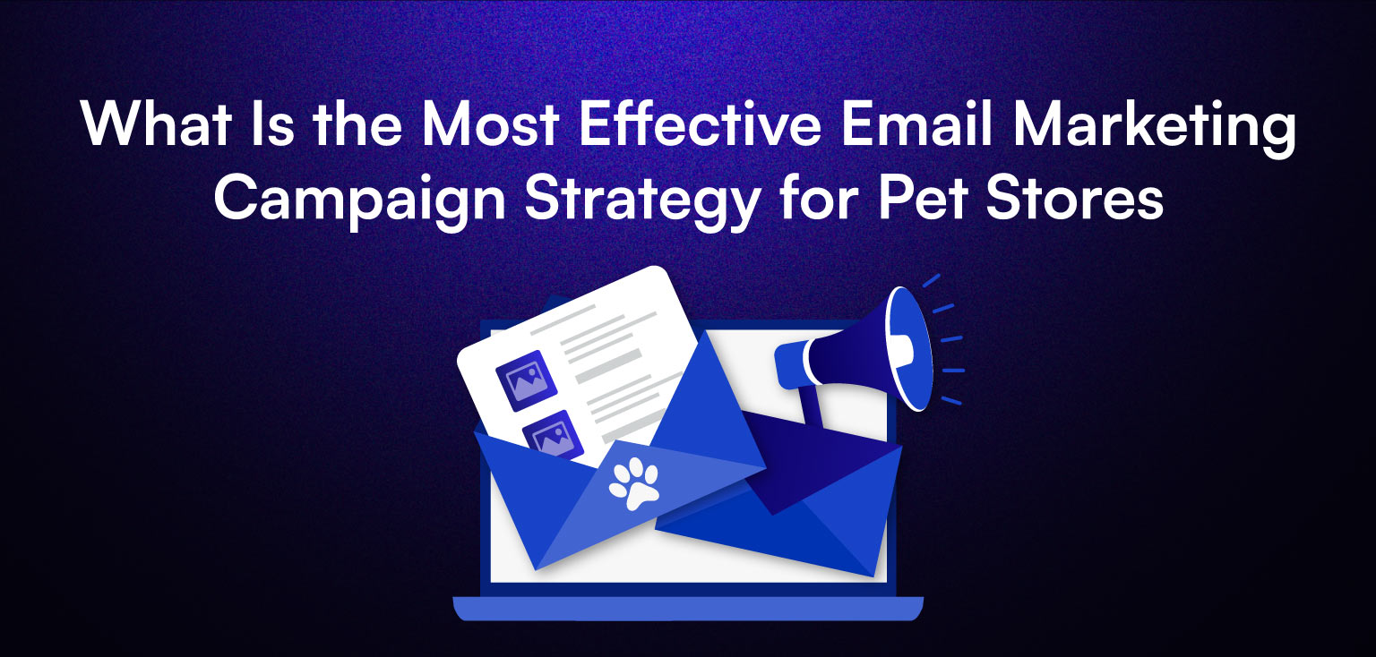 What is the most effective email marketing campaign strategy for pet stores.