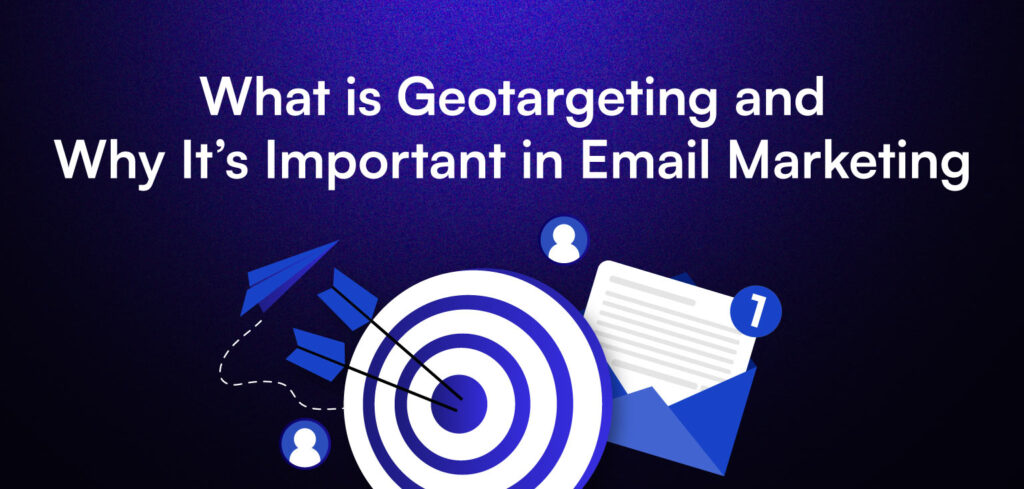 What is Geotargeting and Why It’s Important in Email Marketing