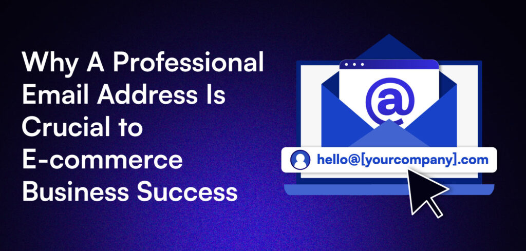 Why A Professional Email Address Is Crucial to E-commerce Business’ Success.