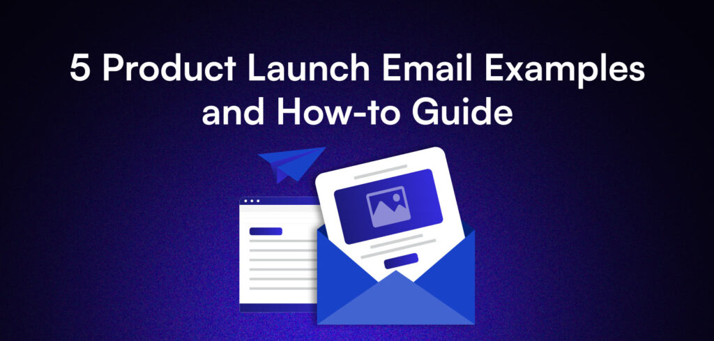 5 Product Launch Email Examples and How-To Guide.