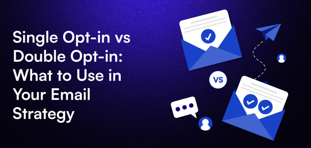 Single Opt-in vs Double Opt-in: What to Use in Your Email Strategy