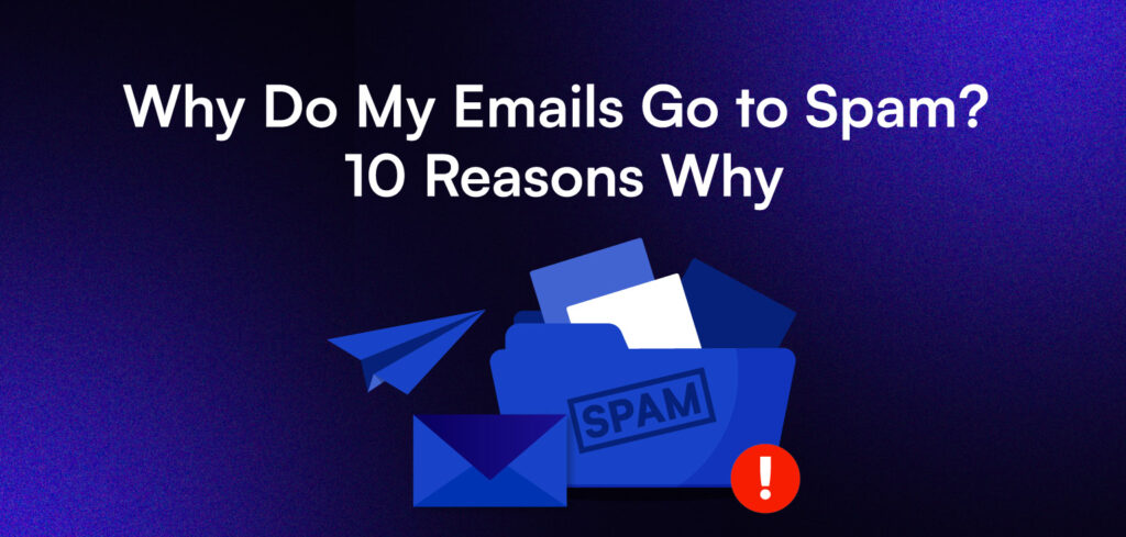 A blo about Why Do My Emails Go to Spam? and the10 Reasons Why.