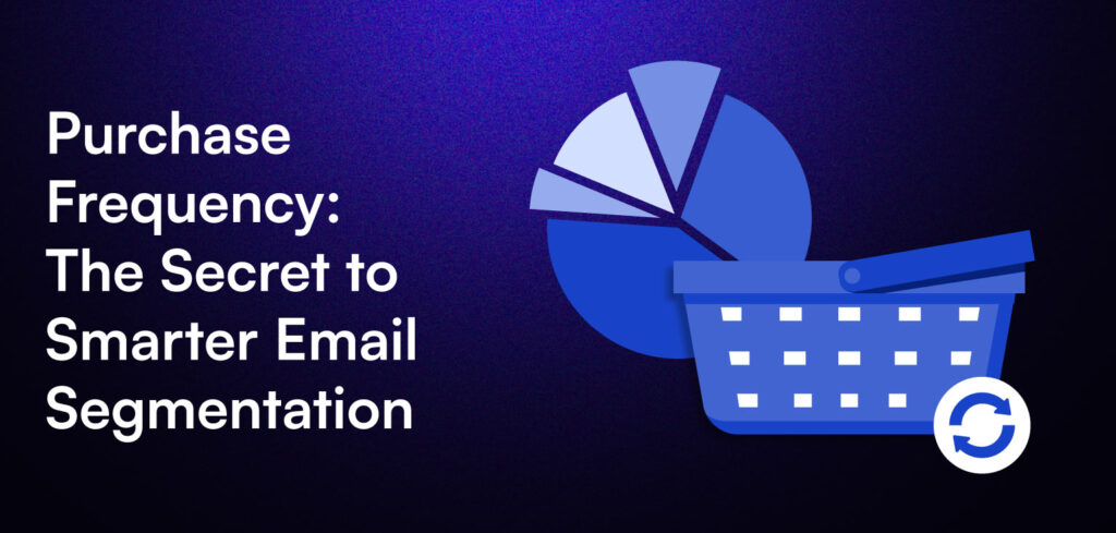 Purchase Frequency: The Secret to Smarter Email Segmentation.