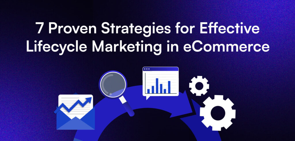 7 Proven Strategies for Effective Lifecycle Marketing in eCommerce