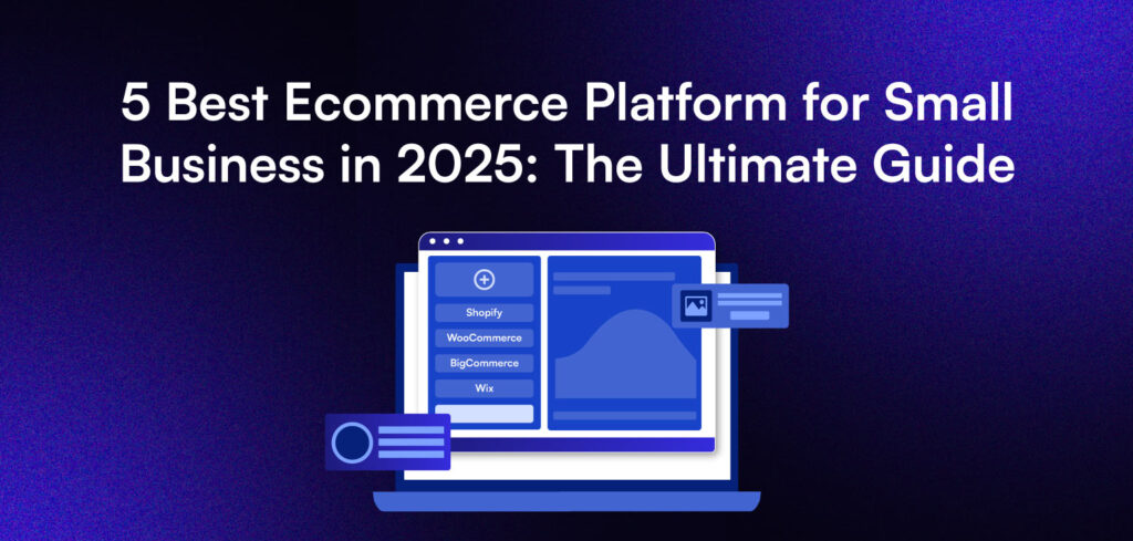 5 Best Ecommerce Platform for Small Business in 2025: The Ultimate Guide.