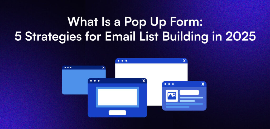 What Is a Pop Up Form: 5 Strategies for Email List Building in 2025.