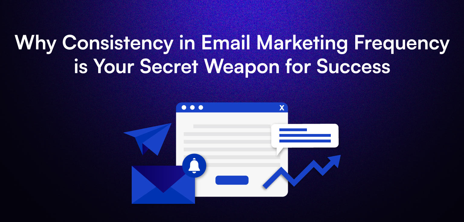 Why Consistency in Email Marketing Frequency is Your Secret Weapon for Succes.