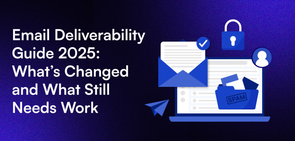 Email Deliverability Guide 2025: What’s Changed and What Still Needs Work