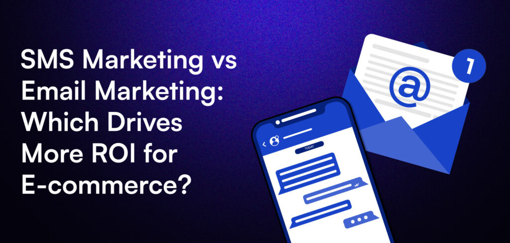 SMS Marketing vs. Email Marketing: Which Drives More ROI for E-commerce?