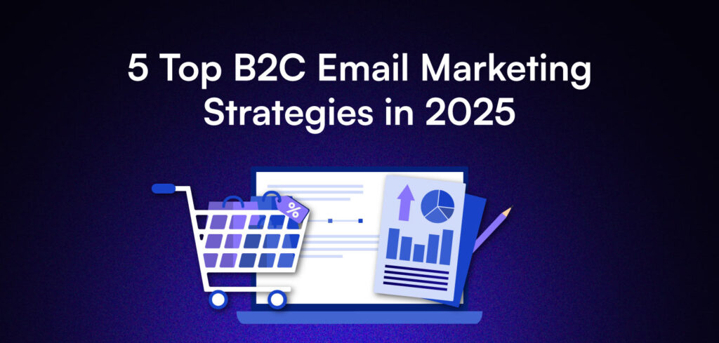 5 Top B2C Email Marketing Strategies in 2025