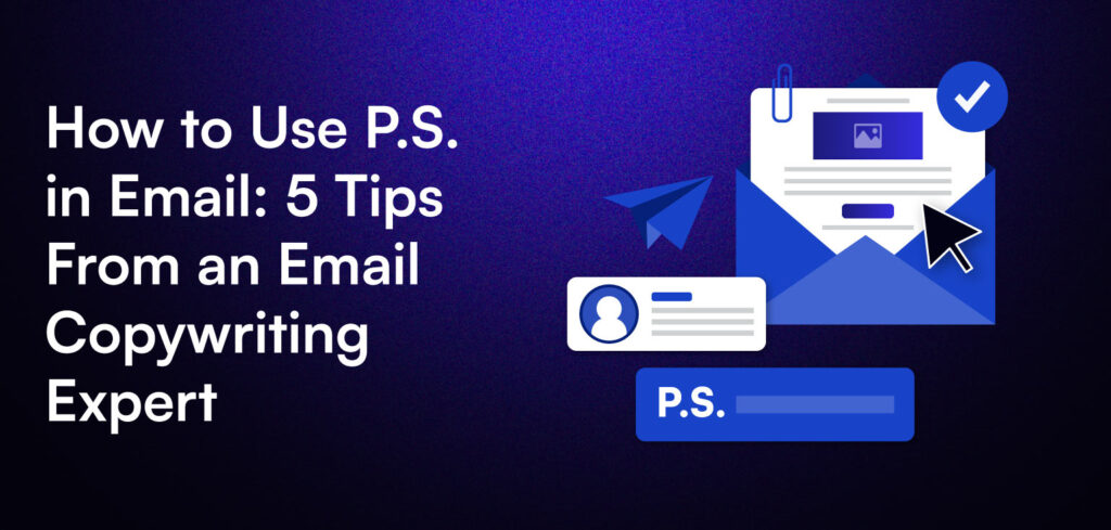 How to Use P.S. in Email: 5 Tips From an Email Copywriting Expert