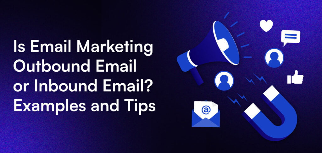 Is Email Marketing Outbound Email or Inbound Email? Examples and Tip